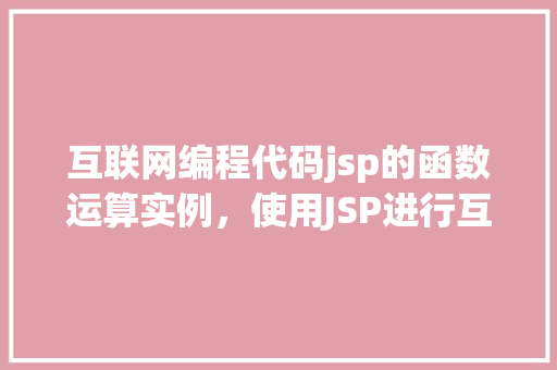 互联网编程代码jsp的函数运算实例，使用JSP进行互联网编程：一个函数运算实例详解