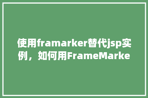 使用framarker替代jsp实例，如何用FrameMarker替代JSP实例实现页面跳转