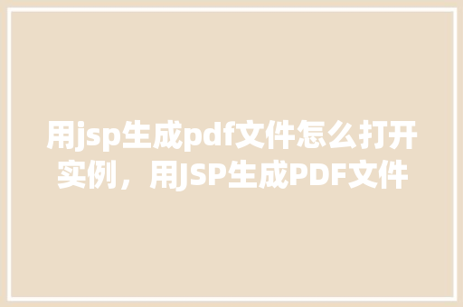 用jsp生成pdf文件怎么打开实例，用JSP生成PDF文件并打开实例详解