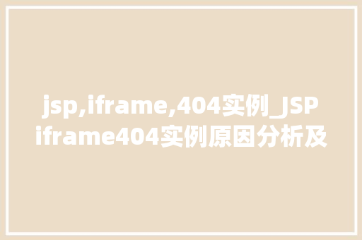 jsp,iframe,404实例_JSPiframe404实例原因分析及解决方法全