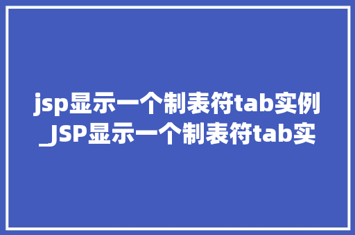 jsp显示一个制表符tab实例_JSP显示一个制表符tab实例轻松实现页面布局之美