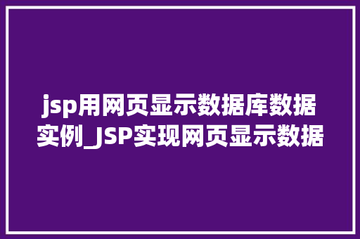 jsp用网页显示数据库数据实例_JSP实现网页显示数据库数据的实战例子分享