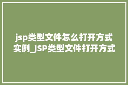 jsp类型文件怎么打开方式实例_JSP类型文件打开方式实例轻松掌握JSP文件打开方法