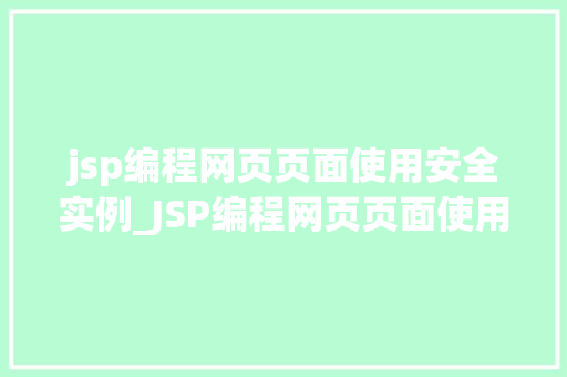 jsp编程网页页面使用安全实例_JSP编程网页页面使用安全实例全攻略