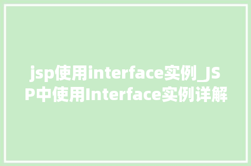 jsp使用interface实例_JSP中使用Interface实例详解从入门到精通