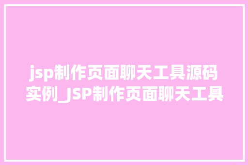 jsp制作页面聊天工具源码实例_JSP制作页面聊天工具源码实例轻松打造自己的在线聊天室