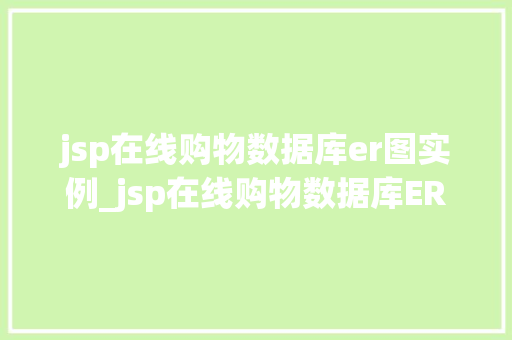 jsp在线购物数据库er图实例_jsp在线购物数据库ER图实例详解构建高效购物体验