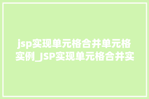 jsp实现单元格合并单元格实例_JSP实现单元格合并实例与方法分享
