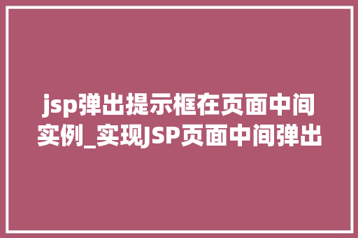jsp弹出提示框在页面中间实例_实现JSP页面中间弹出提示框的实例详解