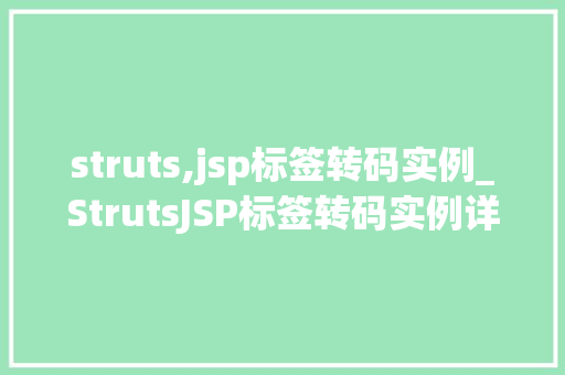 struts,jsp标签转码实例_StrutsJSP标签转码实例详细浅出与实战应用