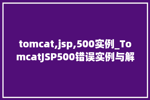 tomcat,jsp,500实例_TomcatJSP500错误实例与解决方法