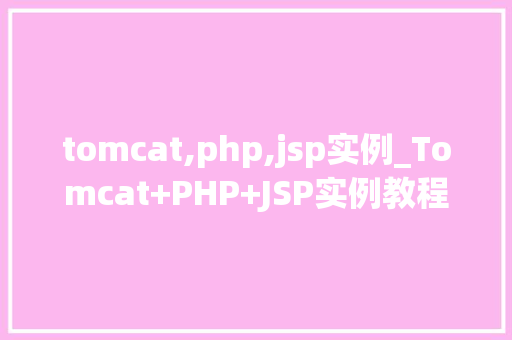 tomcat,php,jsp实例_Tomcat+PHP+JSP实例教程搭建你的第一个全栈应用