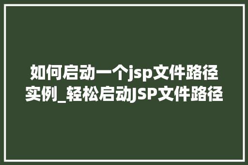 如何启动一个jsp文件路径实例_轻松启动JSP文件路径实例让你轻松入门JavaWeb开发