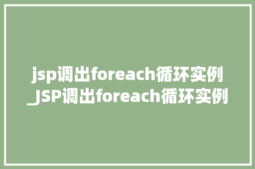 jsp调出foreach循环实例_JSP调出foreach循环实例轻松实现数据遍历与展示