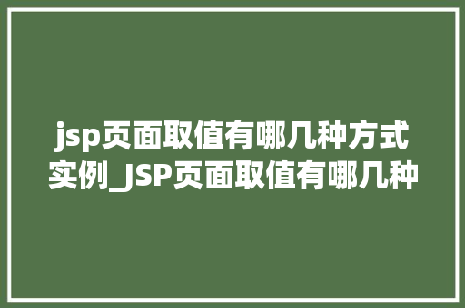 jsp页面取值有哪几种方式实例_JSP页面取值有哪几种方式实例详解